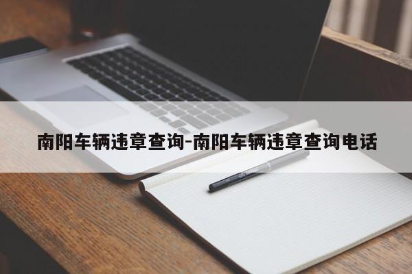 南阳车辆违章查询-南阳车辆违章查询电话