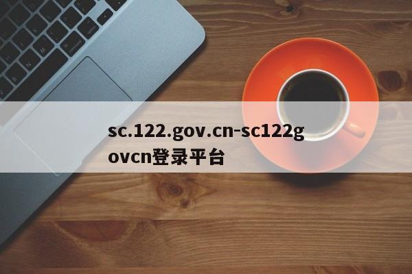 sc.122.gov.cn-sc122govcn登录平台