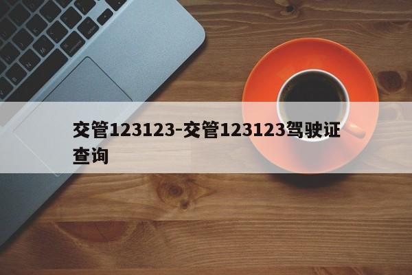 交管123123-交管123123驾驶证查询